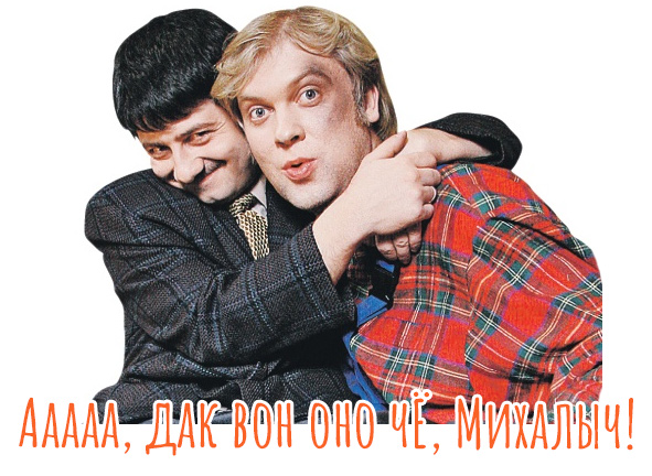 «Ааааа, дак вон оно чЁ, Михалыч!